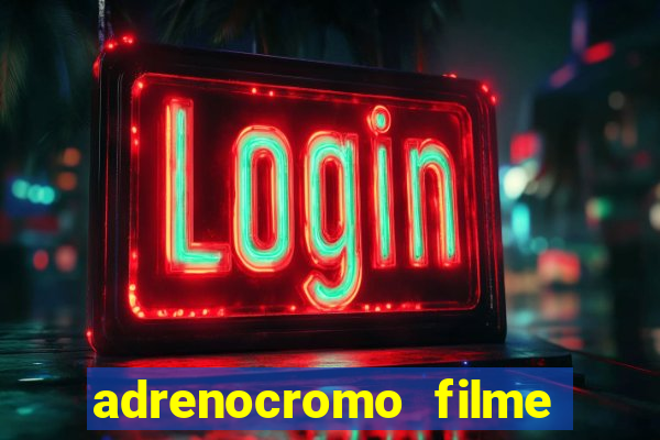 adrenocromo filme completo dublado